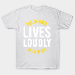 The dogma lives loudly within me T-Shirt